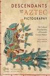DESCENDANTS OF AZTEC PICTOGRAPHY. THE CULTURAL ENCYCLOPEDIAS OF SIXTEENTH-CENTURY MEXICO