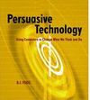 PERSUASIVE TECHNOLOGY, USING COMPUTERS TO CHANGE WHAT WE THINK AND DO