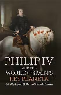 PHILIP IV AND THE WORLD OF SPAINS REY PLANETA