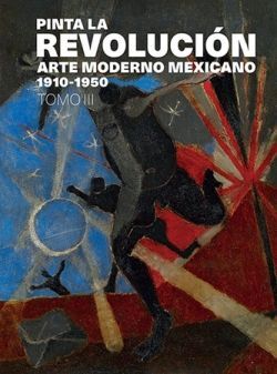 PINTA LA REVOLUCION: ARTE MODERNO MEXICANO 1910-19