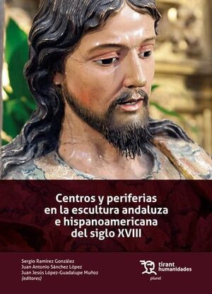CENTROS Y PERIFERIAS EN LA ESCULTURA ANDALUZA E HISPANOAMERICANA DEL SIGLO XVIII
