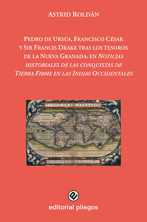 PEDRO DE URSÚA, FRANCISCO CÉSAR Y SIR FRANCIS DRAKE TRAS LOS TESOROS DE LA NUEVA