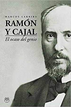 RAMÓN Y CAJAL. EL OCASO DEL GENIO