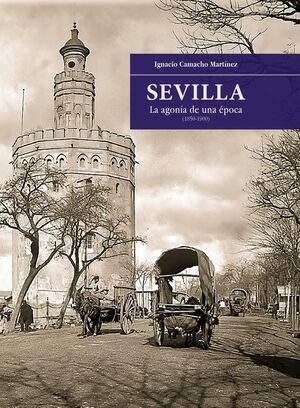 SEVILLA. LA AGONIA DE UNA EPOCA (1850-1900)