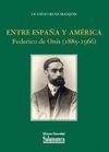 ENTRE ESPAÑA Y AMERICA FEDERICO DE ONIS 1885-1966