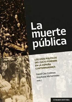 LA MUERTE PÚBLICA.LOS USOS POLÍTICOS DEL CULTO FÚNEBRE EN LA ESPAÑA CONTEMPORÁNE