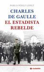 CHARLES DE GAULLE, EL ESTADISTA REBELDE