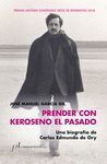 PRENDER CON KEROSENO EL PASADO. UNA BIOGRAFÍA DE CARLOS EDMUNDO DE ORY