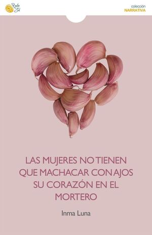 LAS MUJERES NO TIENEN QUE MACHACAR CON AJOS SU CORAZÓN EN EL MORTERO