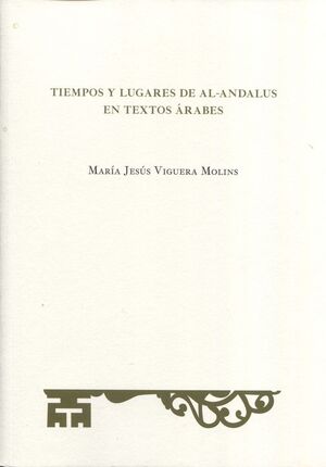 TIEMPOS Y LUGARES DE AL-ANDALUS EN TEXTOS ÁRABES