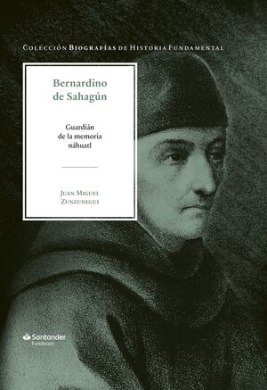 BERNARDINO DE SAHAGUN. GUARDIAN DE LA MEMORIA NAHU
