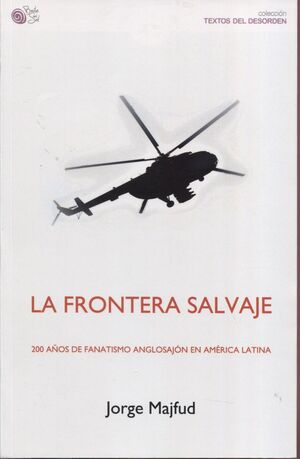 LA FRONTERA SALVAJE. 200 AÑOS DE FANATISMO ANGLOSAJÓN EN AMÉ