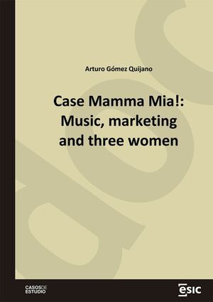 CASE MAMMA MIA!: MUSIC, MARKETING AND THREE WOMEN