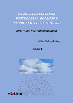 LA IZQUIERDA POPULISTA POSTMODERNA, PODEMOS Y SU CONTEXTO SOCIO-HISTÓRICO (TOMO