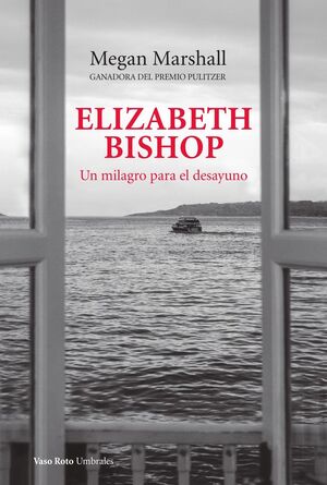 ELIZABETH BISHOP. UN MILAGRO PARA EL DESAYUNO