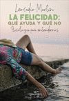 LA FELICIDAD: QUE AYUDA Y QUE NO. PSICOLOGIA PARA ENTENDERNOS