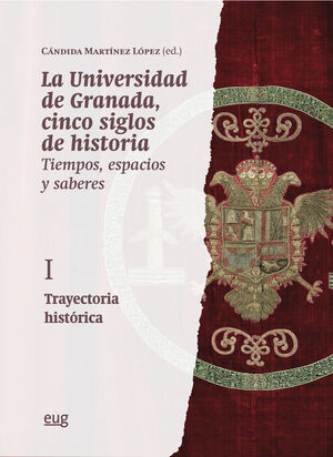 LA UNIVERSIDAD DE GRANADA, CINCO SIGLOS DE HISTORIA: TIEMPOS, ESPACIOS Y SABERES