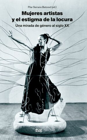 MUJERES ARTISTAS Y EL ESTIGMA DE LA LOCURA, UNA MIRADA DE GÉNERO AL SIGLO XX