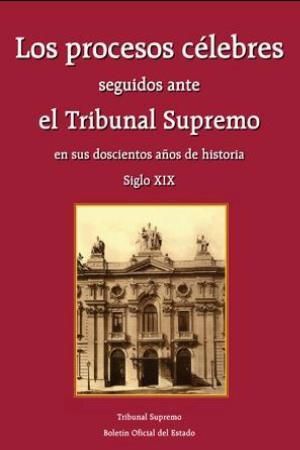 LOS PROCESOS CÉLEBRES SEGUIDOS ANTE EL TRIBUNAL SUPREMO EN SUS DOSCIENTOS AÑOS D