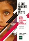 LO QUE NO SE VE NO EXISTE. ARTES, IMAGEN Y EDUCACIÓN PARA EL DESARROLLO