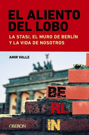 ALIENTO DEL LOBO. LA STASI, EL MURO DE BERLIN Y LA VIDA DE NOSOTROS, EL