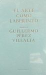 ARTE COMO LABERINTO, EL. GUILLERMO PÉREZ VILLALTA