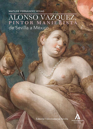 ALONSO VAZQUEZ, PINTOR MANIERISTA DE SEVILLA A MEX