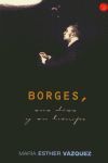 BORGES, SUS DÍAS Y SU TIEMPO