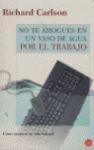 NO TE AHOGUES EN UN VASO DE AGUA POR EL TRABAJO PDL (RICHARD CARLSON)