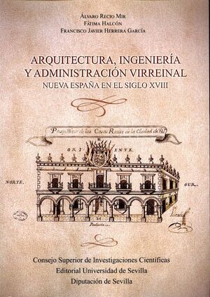 ARQUITECTURA, INGENIERÍA Y ADMINISTRACIÓN VIRREINAL. NUEVA ESPAÑA EN EL SIGLO XI