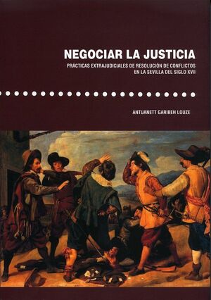NEGOCIAR LA JUSTICIA. PRÁCTIVAS EXTRAJUDICIALES DE RESOLUCIÓN DE CONFLICTOS EN L