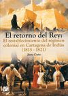 EL RETORNO DEL REY: EL RESTABLECIMIENTO DEL RÉGIMEN COLONIAL EN CARTAGENA DE IND