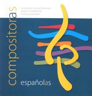 COMPOSITORAS ESPAÑOLAS. LA CREACIÓN MUSICAL FEMENINA DESDE LA EDAD MEDIA HASTA L