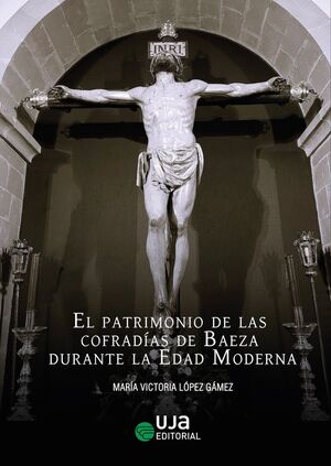 EL PATRIMONIO DE LAS COFRADÍAS DE BAEZA DURANTE LA EDAD MODERNA