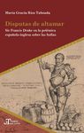 DISPUTAS DE ALTAMAR : SIR FRANCIS DRAKE EN LA POLÉMICA ESPAÑOLA-INGLESA SOBRE LAS INDIAS