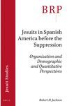 JESUITS IN SPANISH AMERICA BEFORE THE SUPPRESSION