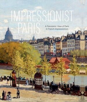 IMPRESSIONIST PARIS U A PANORAMIC VIEW OF PARIS IN FRENCH IMPRESSIONISM