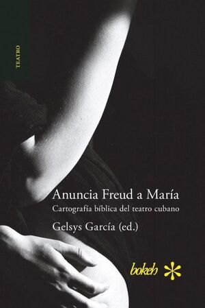 ANUNCIA FREUD A MARÍA. CARTOGRAFÍA BÍBLICA DEL TEATRO CUBANO