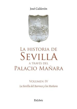 LA HISTORIA DE SEVILLA A TRAVÉS DEL PALACIO MAÑARA (VOLUMEN IV). SEVILLA BARROCA