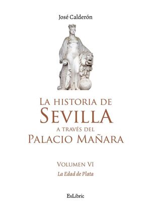 LA HISTORIA DE SEVILLA A TRAVÉS DEL PALACIO MAÑARA (VOLUMEN VI). LA EDAD DE PLAT