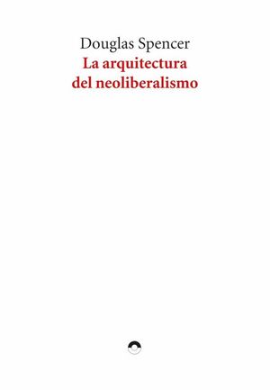 LA ARQUITECTURA DEL NEOLIBERALISMO