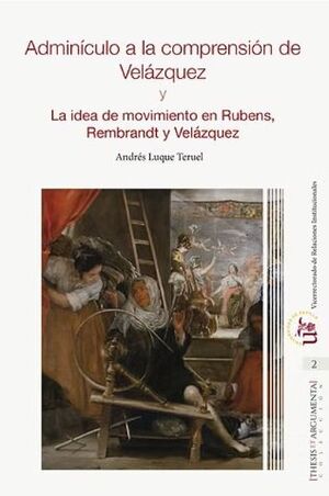 ADMINÍCULO A LA COMPRENSIÓN DE VELÁZQUEZ Y LA IDEA DE MOVIMIENTO EN RUBENS, REMBRANDT Y VELÁZQUEZ