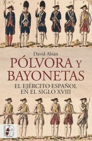 PÓLVORA Y BAYONETAS. EL EJÉRCITO ESPAÑOL EN EL SIGLO XVIII