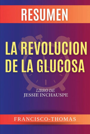 RESUMEN DE LA REVOLUCIÓN DE LA GLUCOSA  LIBRO DE  JESSIE INCHAUSPE